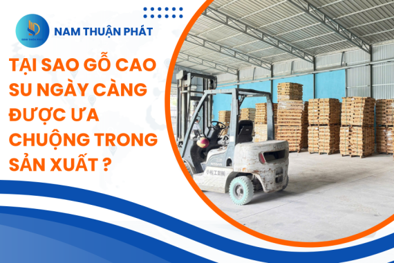 Tại Sao Gỗ Cao Su Ngày Càng Được Ưa Chuộng Trong Sản Xuất Đồ Gỗ Xuất Khẩu?