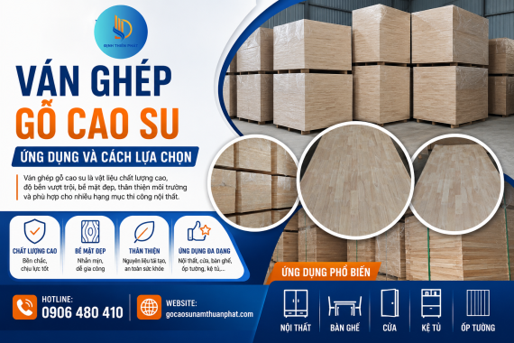 Ván Ghép Gỗ Cao Su: Ứng Dụng  Và Cách Lựa Chọn 